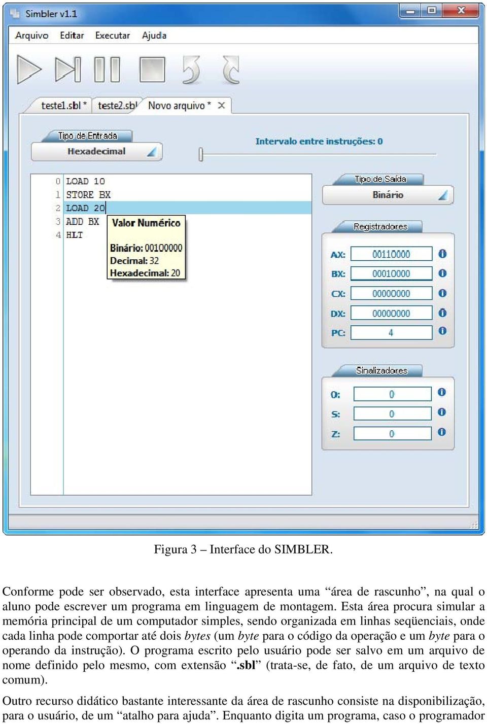 operação e um byte para o operando da instrução). O programa escrito pelo usuário pode ser salvo em um arquivo de nome definido pelo mesmo, com extensão.