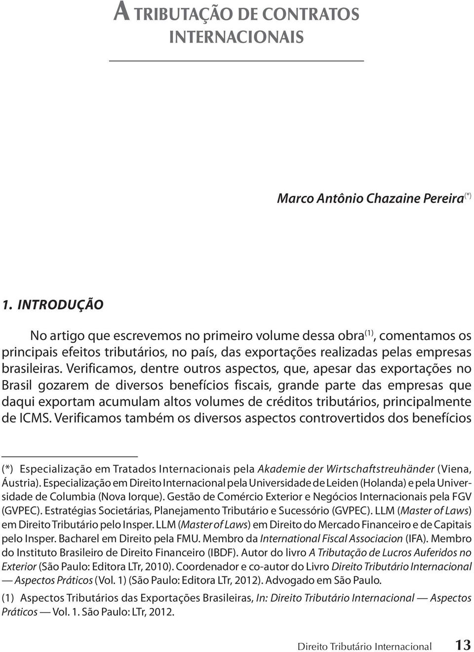 Verificamos, dentre outros aspectos, que, apesar das exportações no Brasil gozarem de diversos benefícios fiscais, grande parte das empresas que daqui exportam acumulam altos volumes de créditos