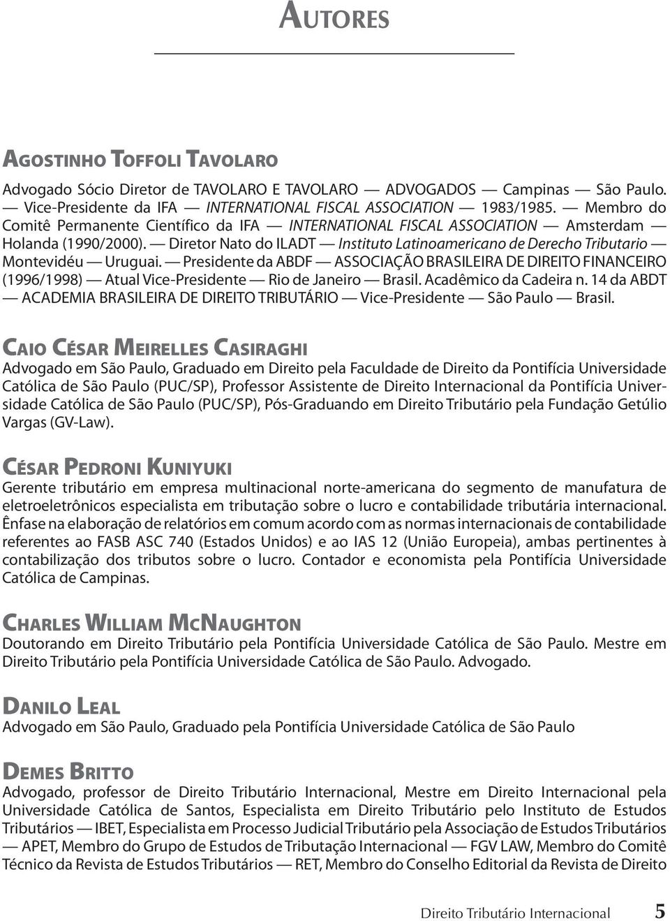 Presidente da ABDF ASSOCIAÇÃO BRASILEIRA DE DIREITO FINANCEIRO (1996/1998) Atual Vice-Presidente Rio de Janeiro Brasil. Acadêmico da Cadeira n.