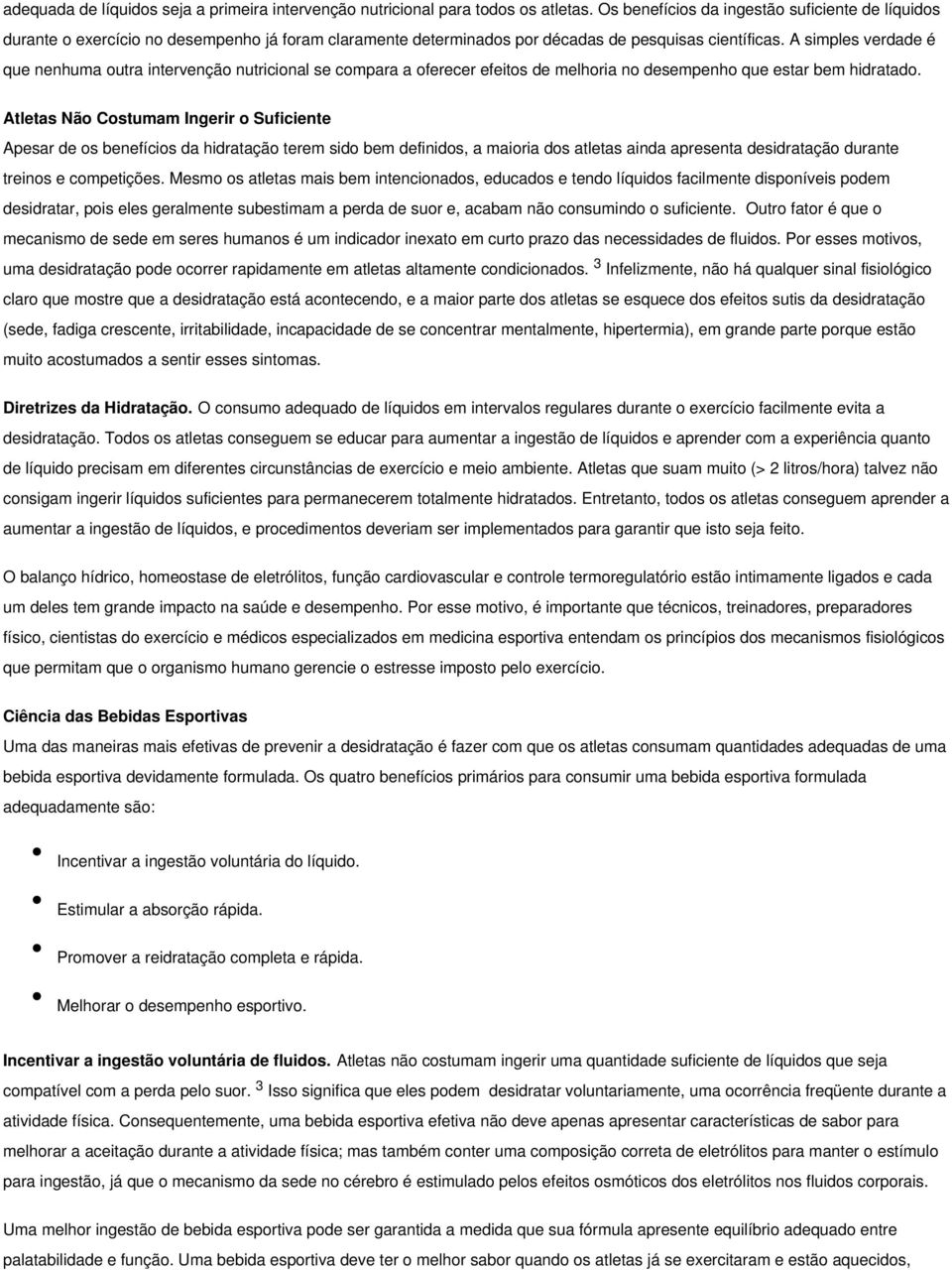 A simples verdade é que nenhuma outra intervenção nutricional se compara a oferecer efeitos de melhoria no desempenho que estar bem hidratado.