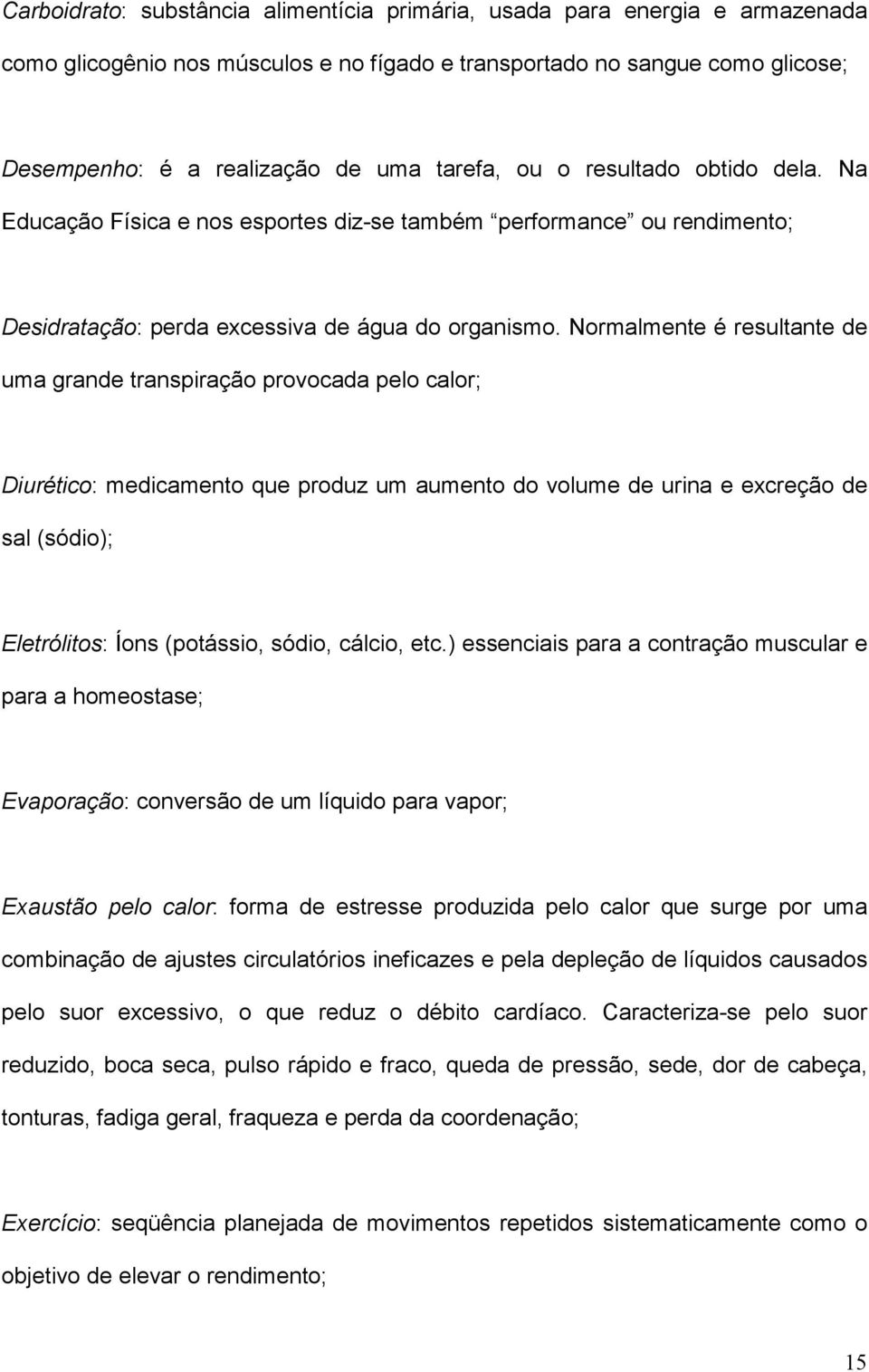 Normalmente é resultante de uma grande transpiração provocada pelo calor; Diurético: medicamento que produz um aumento do volume de urina e excreção de sal (sódio); Eletrólitos: Íons (potássio,