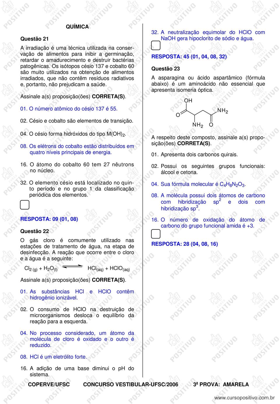 O número atômico do césio 137 é 55. 02. Césio e cobalto são elementos de transição. 04. O césio forma hidróxidos do tipo M(OH) 2. 08.