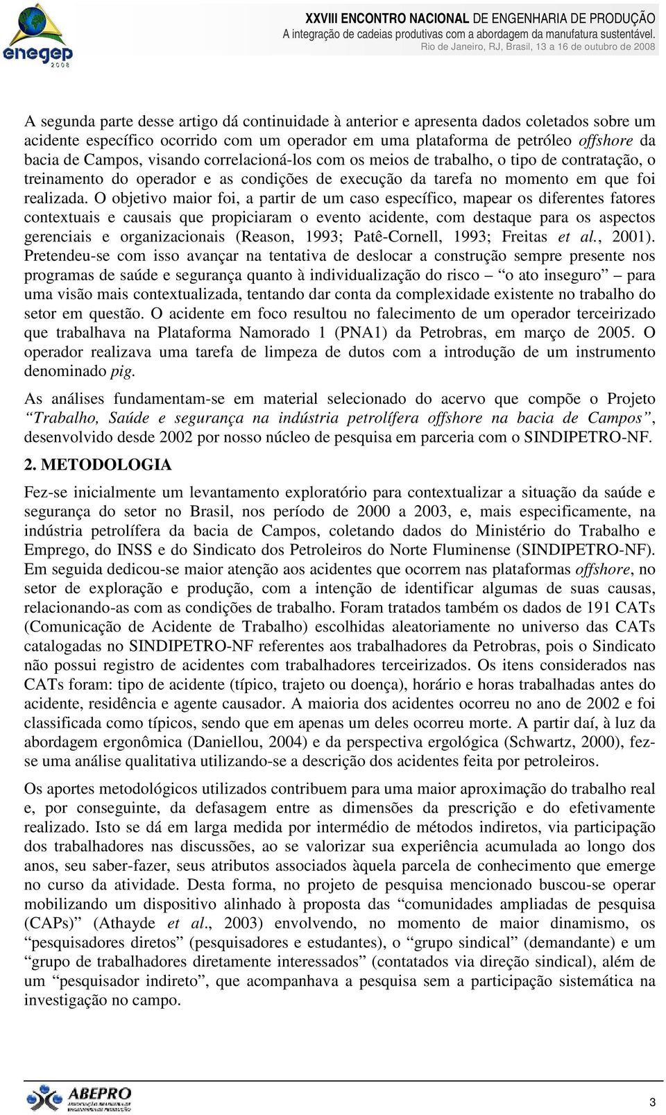 O objetivo maior foi, a partir de um caso específico, mapear os diferentes fatores contextuais e causais que propiciaram o evento acidente, com destaque para os aspectos gerenciais e organizacionais