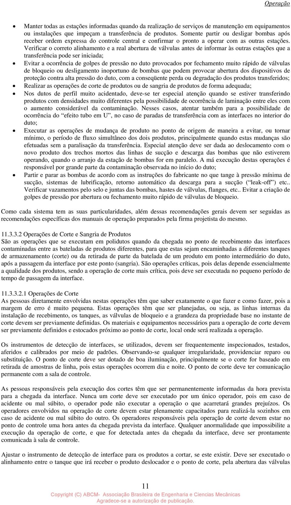 Verificar crret alinhament e a real abertura de válvulas antes de infrmar às utras estações que a transferência pde ser iniciada; Evitar a crrência de glpes de pressã n dut prvcads pr fechament muit