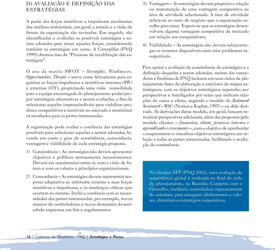 A Caterpillar (PNQ 1999) chamou isso de Processo de recalibração das estratégias.