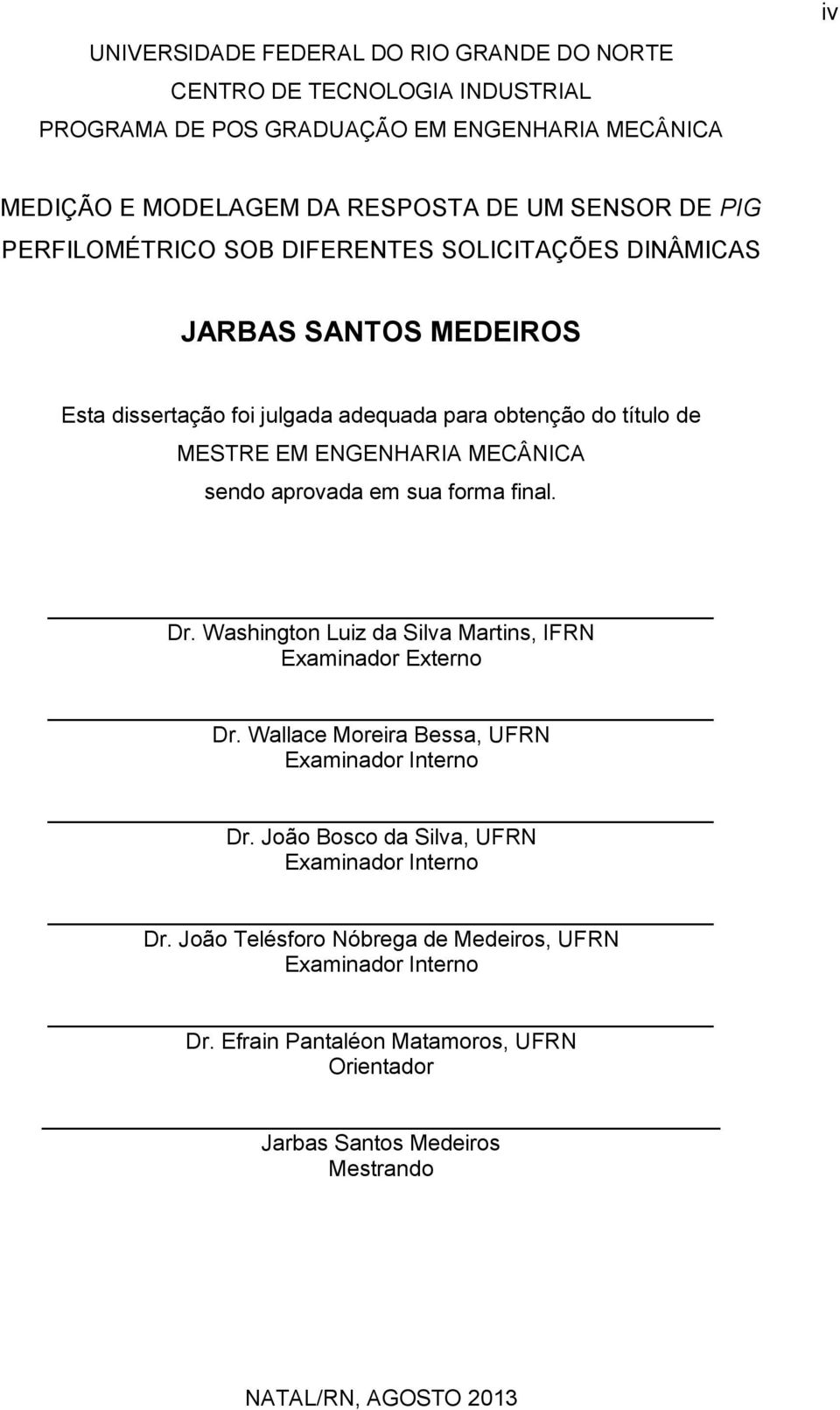 sendo aprovada em sua forma final. Dr. Washington Luiz da Silva Martins, IFRN Examinador Externo Dr. Wallace Moreira Bessa, UFRN Examinador Interno Dr.