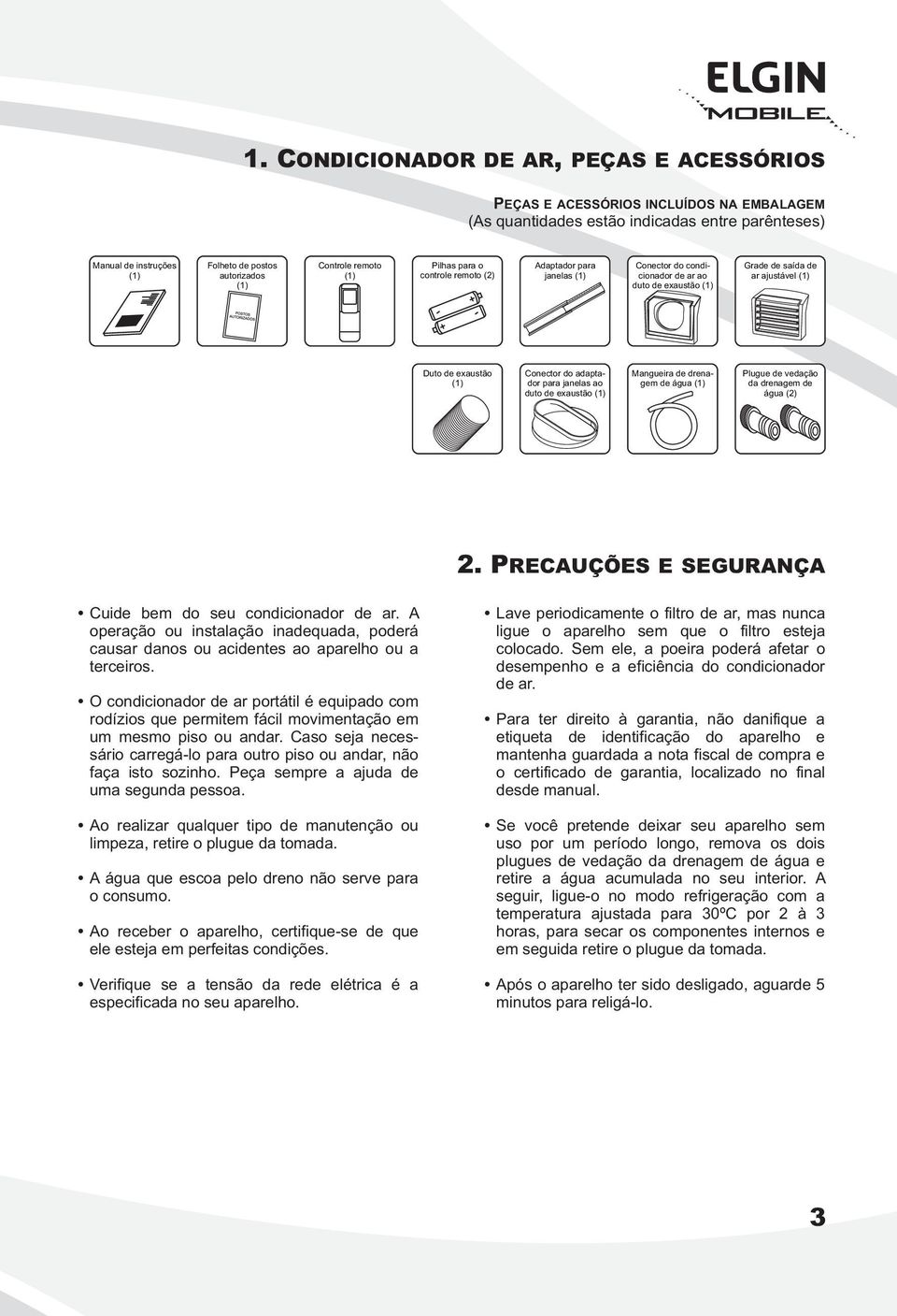 Conector do adaptador para janelas ao duto de exaustão (1) Mangueira de drenagem de água (1) Plugue de vedação da drenagem de água (2) 2. PRECAUÇÕES E SEGURANÇA Cuide bem do seu condicionador de ar.