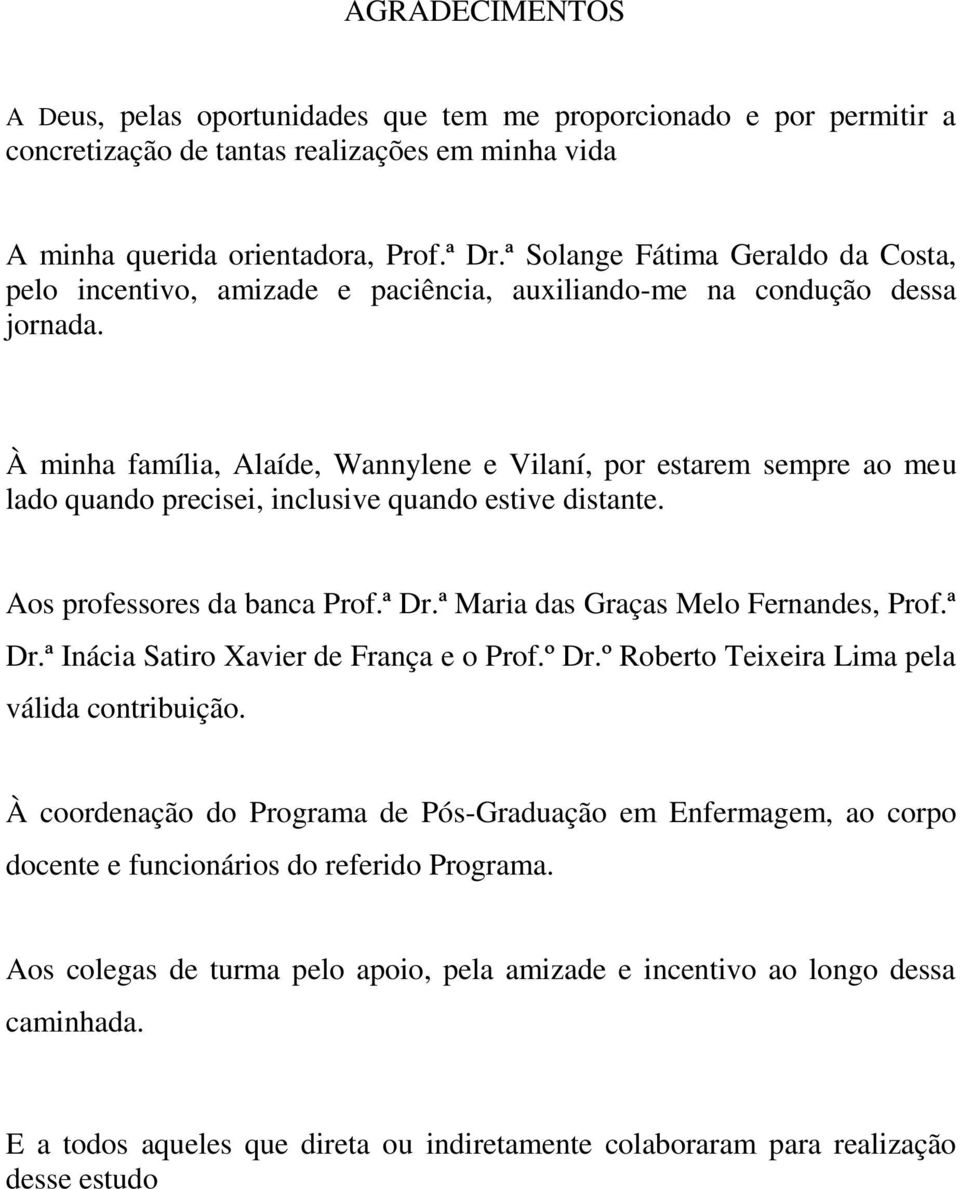 À minha família, Alaíde, Wannylene e Vilaní, por estarem sempre ao meu lado quando precisei, inclusive quando estive distante. Aos professores da banca Prof.ª Dr.