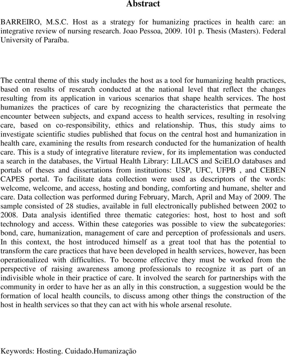 The central theme of this study includes the host as a tool for humanizing health practices, based on results of research conducted at the national level that reflect the changes resulting from its