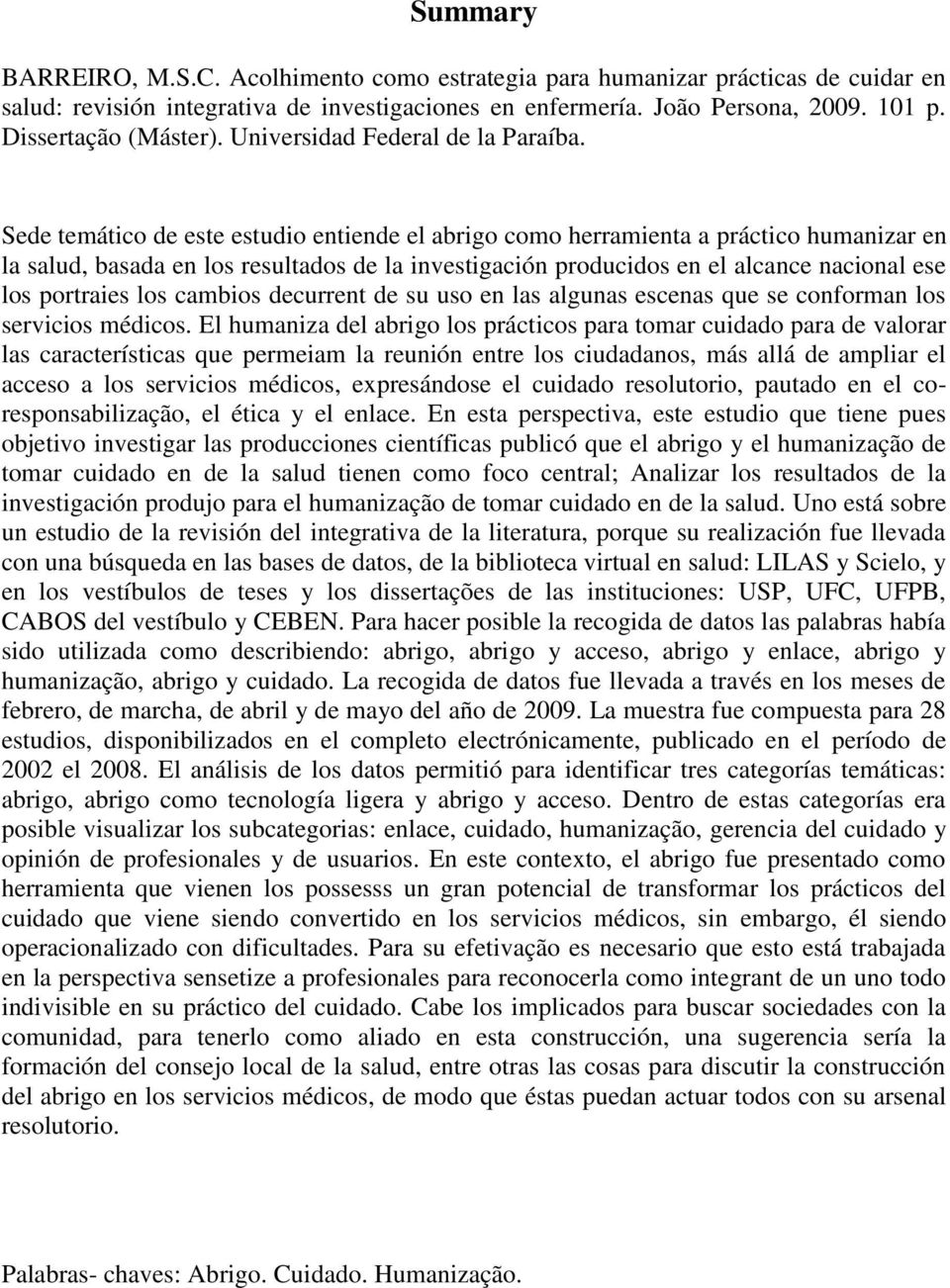 Sede temático de este estudio entiende el abrigo como herramienta a práctico humanizar en la salud, basada en los resultados de la investigación producidos en el alcance nacional ese los portraies