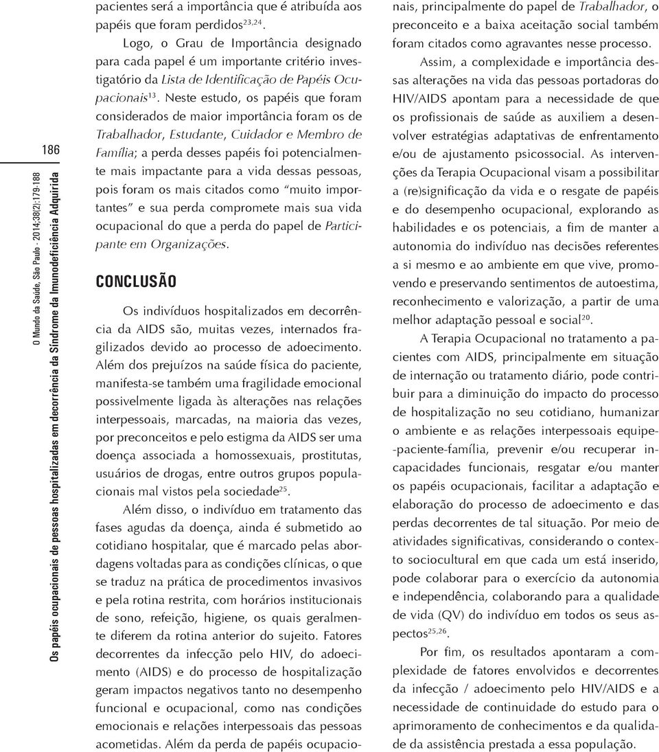 Neste estudo, os papéis que foram considerados de maior importância foram os de Trabalhador, Estudante, Cuidador e Membro de Família; a perda desses papéis foi potencialmente mais impactante para a