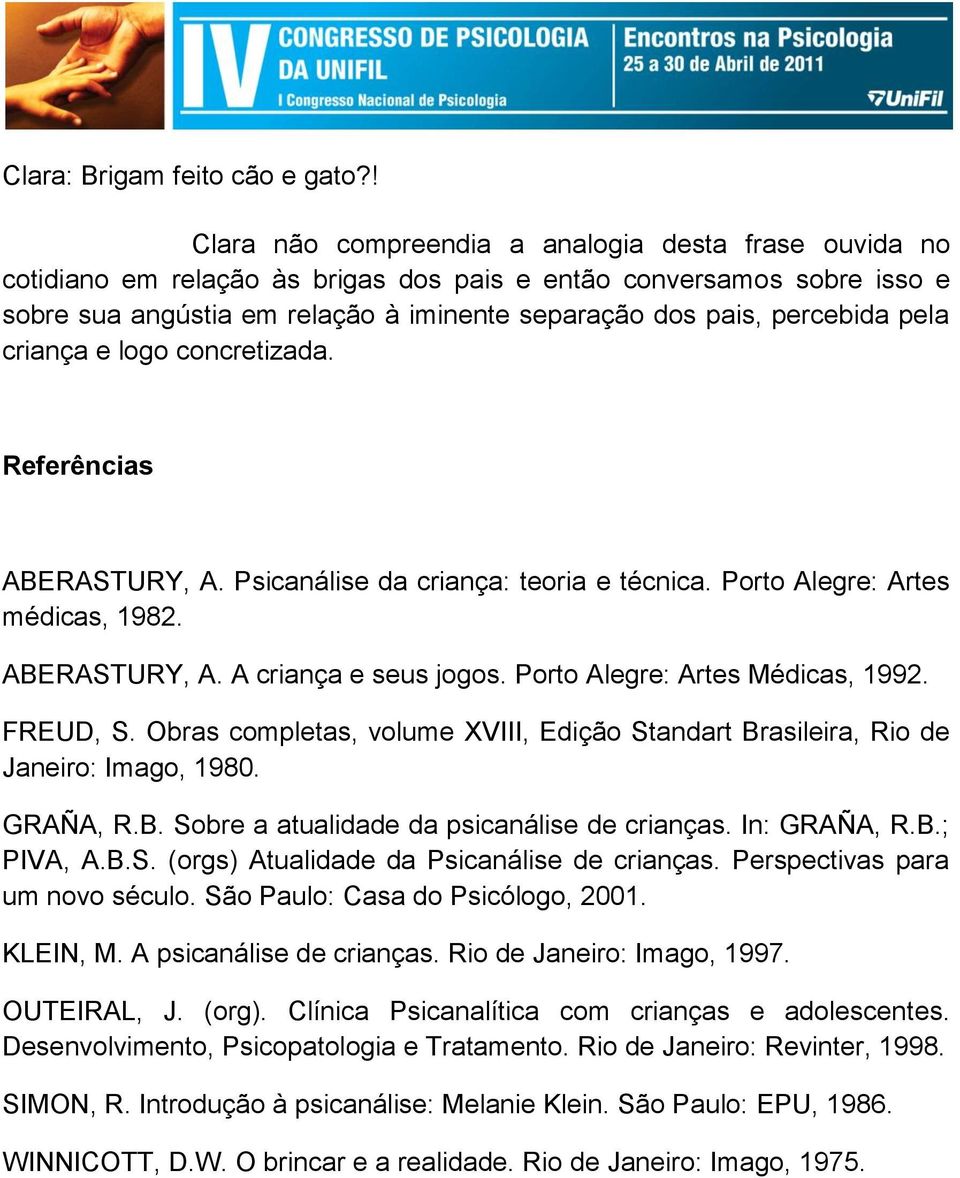 percebida pela criança e logo concretizada. Referências ABERASTURY, A. Psicanálise da criança: teoria e técnica. Porto Alegre: Artes médicas, 1982. ABERASTURY, A. A criança e seus jogos.