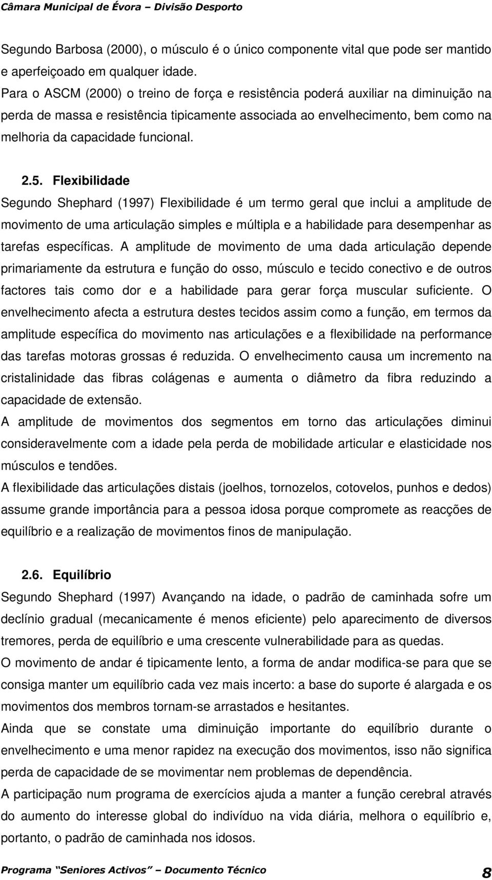 2.5. Flexibilidade Segundo Shephard (1997) Flexibilidade é um termo geral que inclui a amplitude de movimento de uma articulação simples e múltipla e a habilidade para desempenhar as tarefas