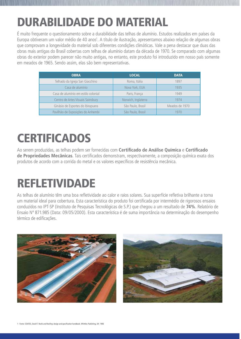 Vale a pena destacar que duas das obras mais antigas do Brasil cobertas com telhas de alumínio datam da década de 1970.