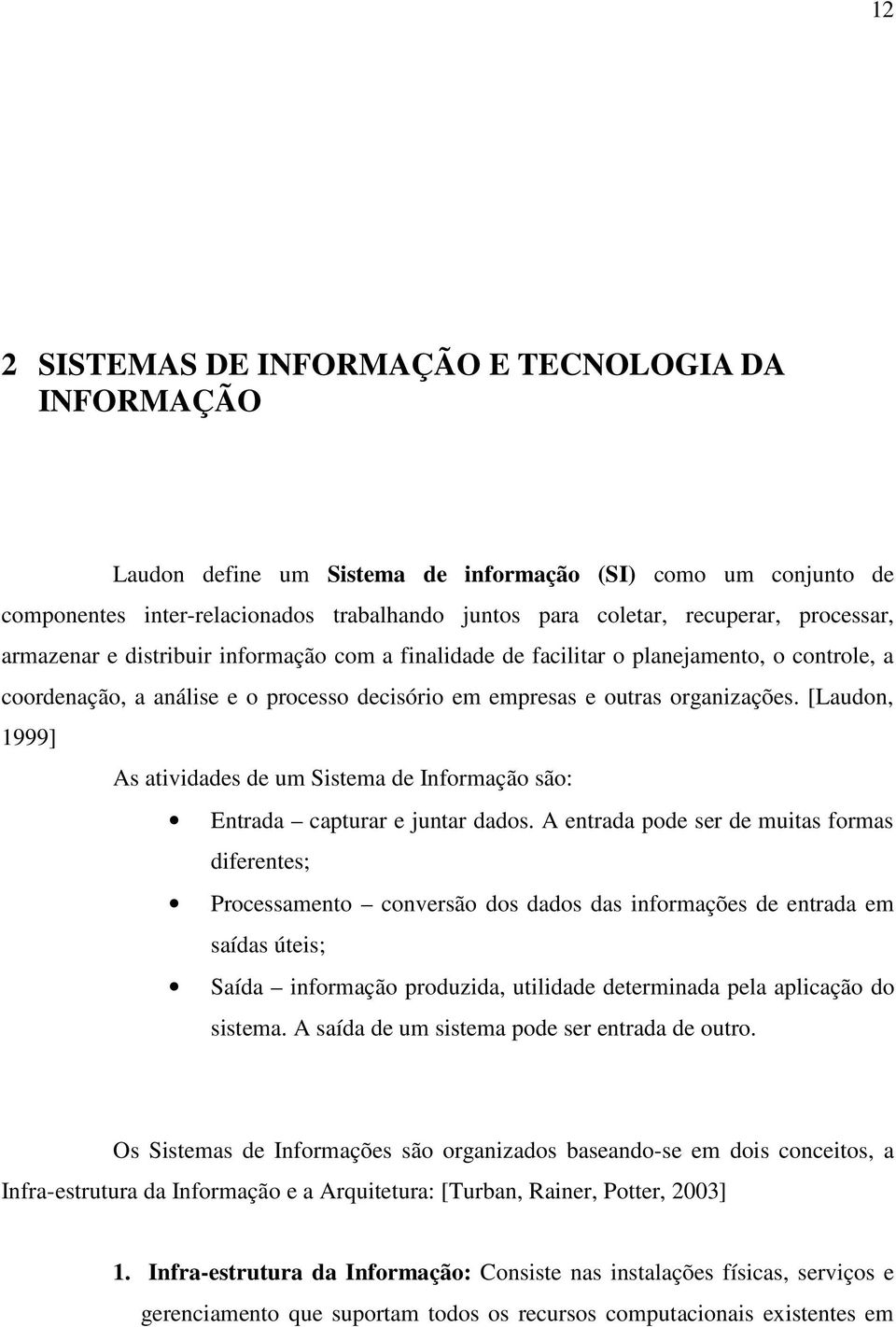 [Laudon, 1999] As atividades de um Sistema de Informação são: Entrada capturar e juntar dados.