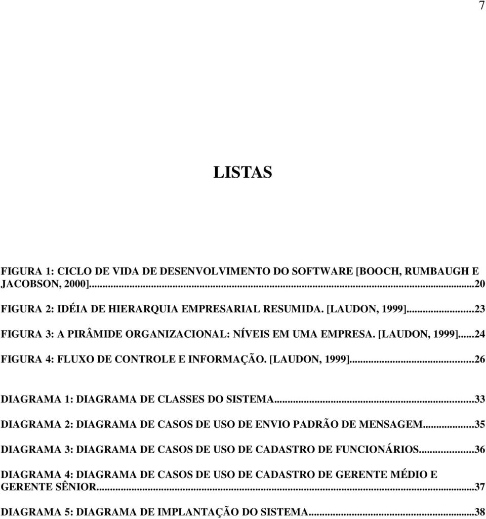 ..33 DIAGRAMA 2: DIAGRAMA DE CASOS DE USO DE ENVIO PADRÃO DE MENSAGEM...35 DIAGRAMA 3: DIAGRAMA DE CASOS DE USO DE CADASTRO DE FUNCIONÁRIOS.