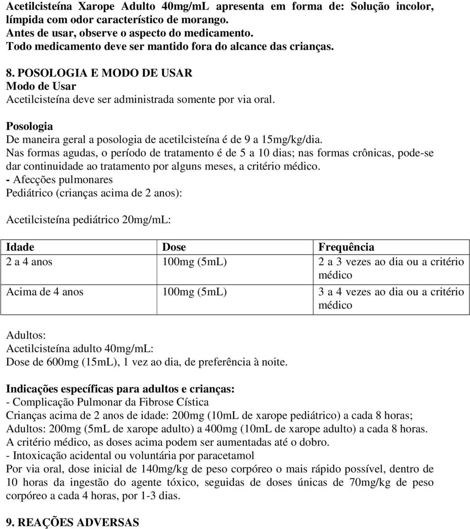 Posologia De maneira geral a posologia de acetilcisteína é de 9 a 15mg/kg/dia.