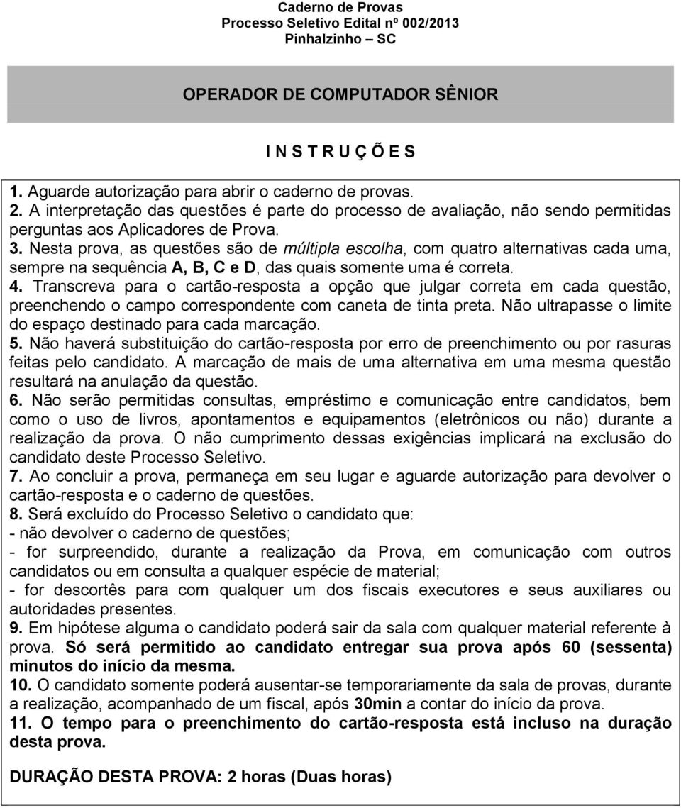 Nesta prova, as questões são de múltipla escolha, com quatro alternativas cada uma, sempre na sequência A, B, C e D, das quais somente uma é correta. 4.