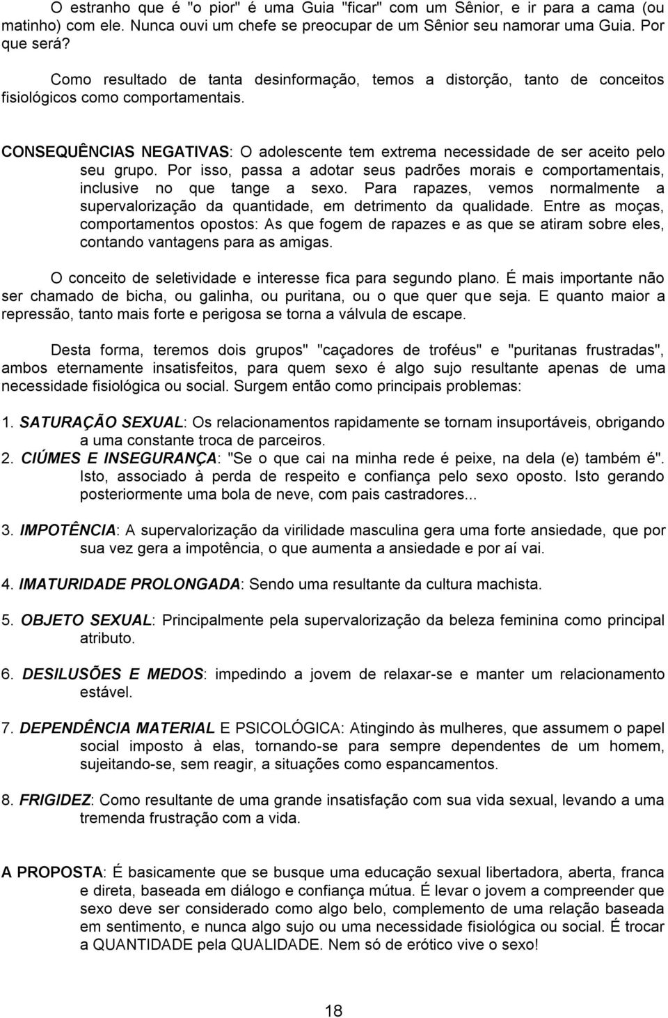 CONSEQUÊNCIAS NEGATIVAS: O adolescente tem extrema necessidade de ser aceito pelo seu grupo. Por isso, passa a adotar seus padrões morais e comportamentais, inclusive no que tange a sexo.