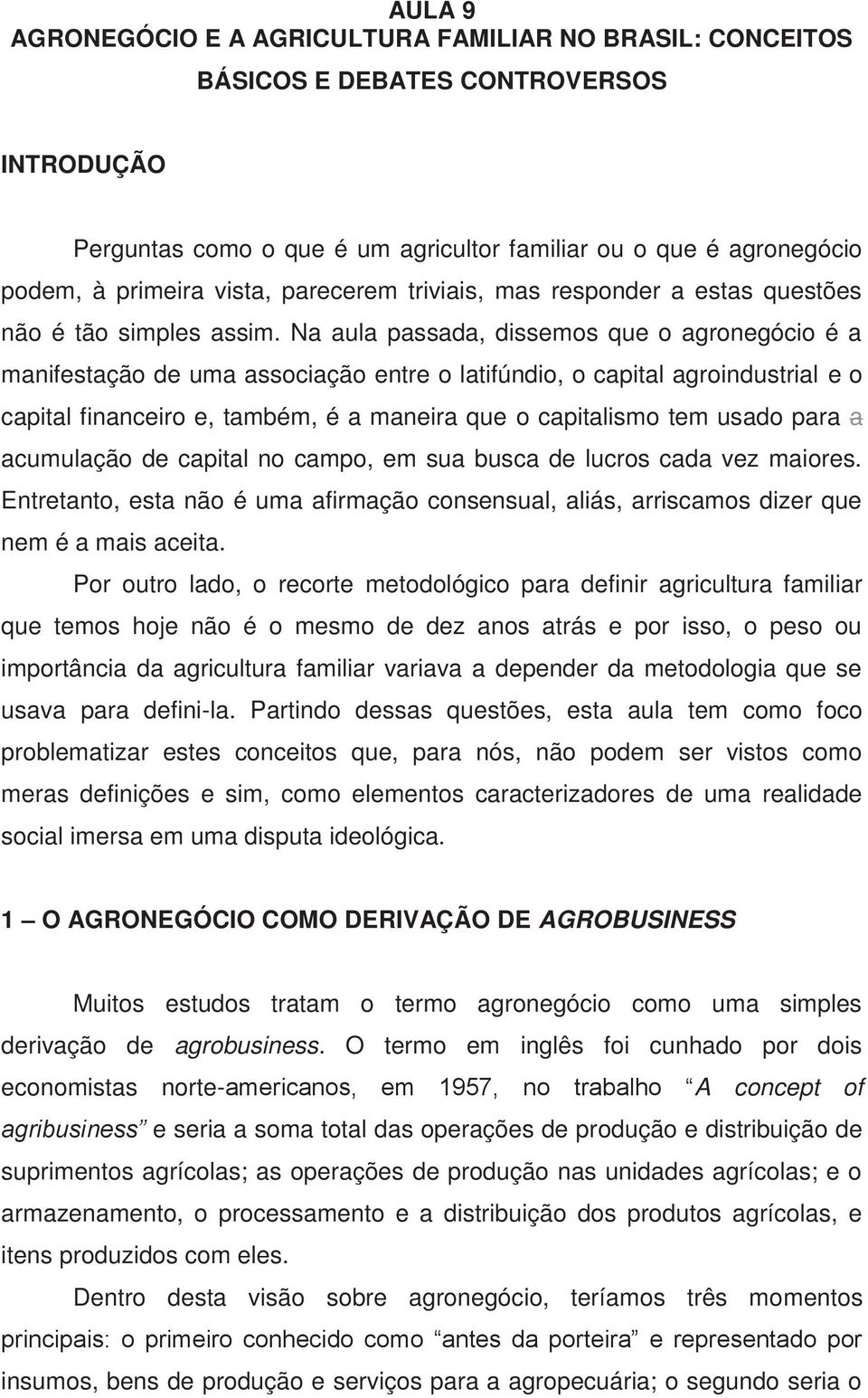 Na aula passada, dissemos que o agronegócio é a manifestação de uma associação entre o latifúndio, o capital agroindustrial e o capital financeiro e, também, é a maneira que o capitalismo tem usado