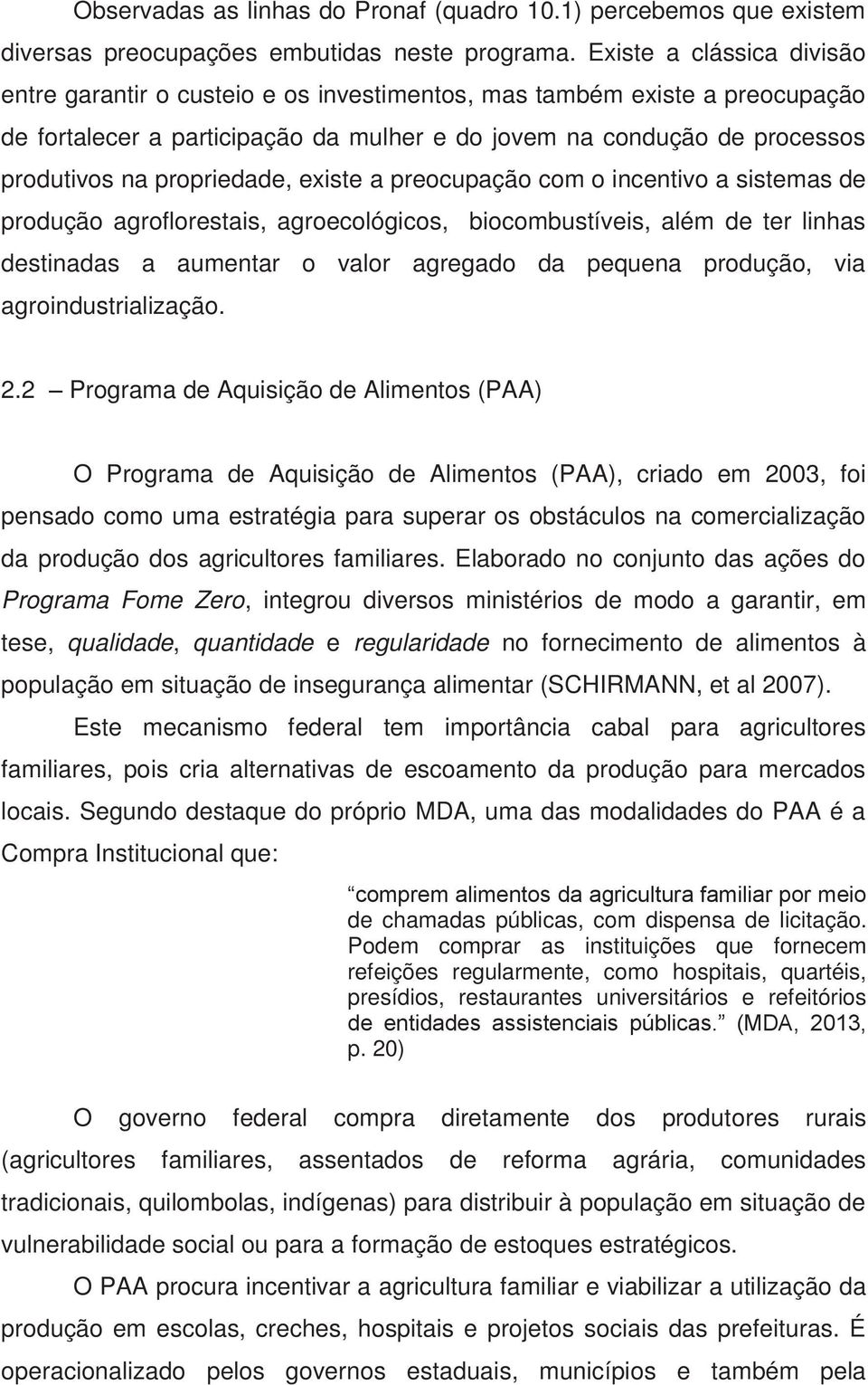 propriedade, existe a preocupação com o incentivo a sistemas de produção agroflorestais, agroecológicos, biocombustíveis, além de ter linhas destinadas a aumentar o valor agregado da pequena