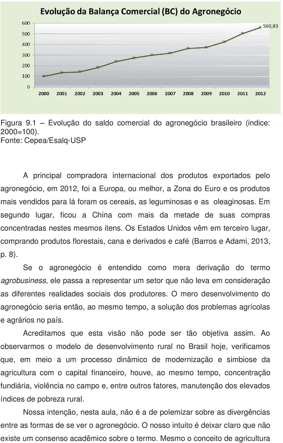 cereais, as leguminosas e as oleaginosas. Em segundo lugar, ficou a China com mais da metade de suas compras concentradas nestes mesmos itens.