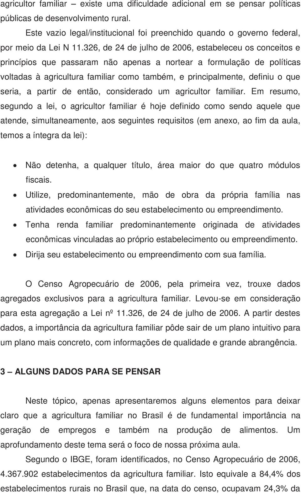 326, de 24 de julho de 2006, estabeleceu os conceitos e princípios que passaram não apenas a nortear a formulação de políticas voltadas à agricultura familiar como também, e principalmente, definiu o