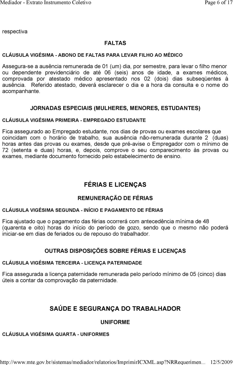 Referido atestado, deverá esclarecer o dia e a hora da consulta e o nome do acompanhante.