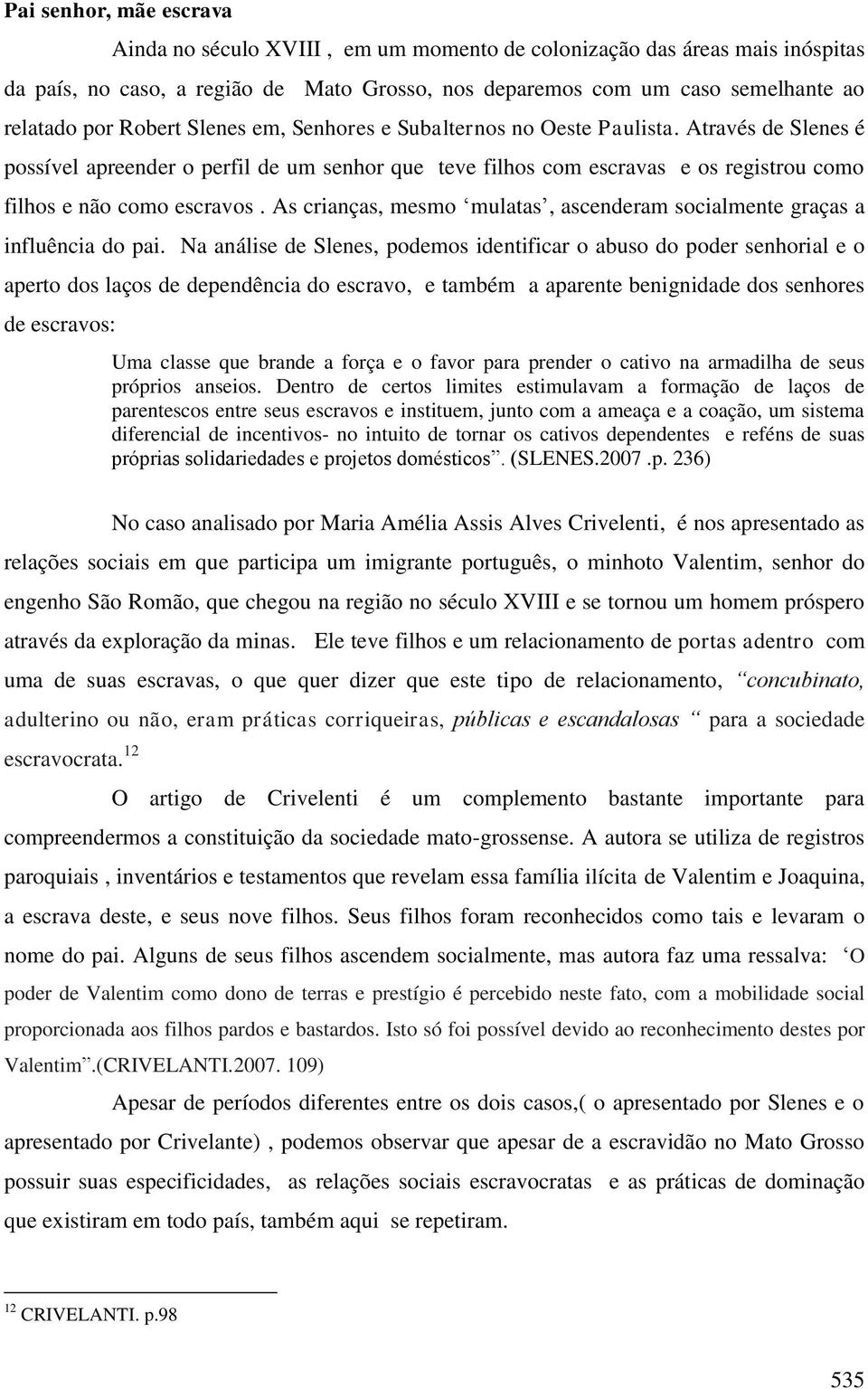 As crianças, mesmo mulatas, ascenderam socialmente graças a influência do pai.