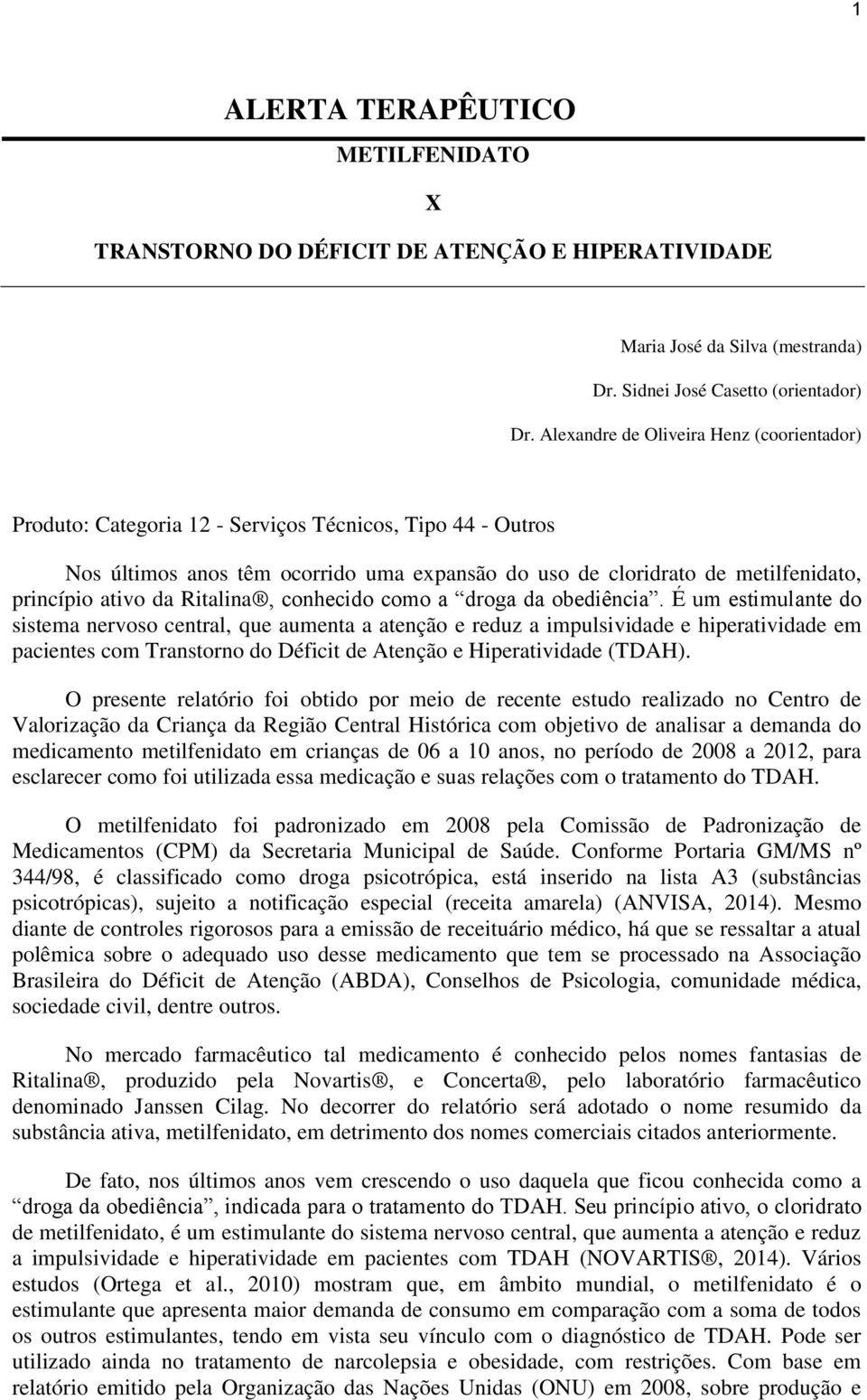 da Ritalina, conhecido como a droga da obediência.