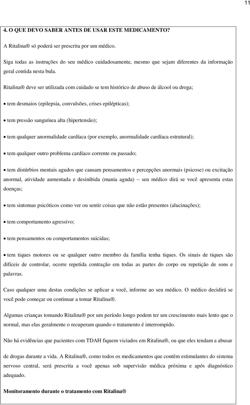 Ritalina deve ser utilizada com cuidado se tem histórico de abuso de álcool ou droga; tem desmaios (epilepsia, convulsões, crises epilépticas); tem pressão sanguínea alta (hipertensão); tem qualquer