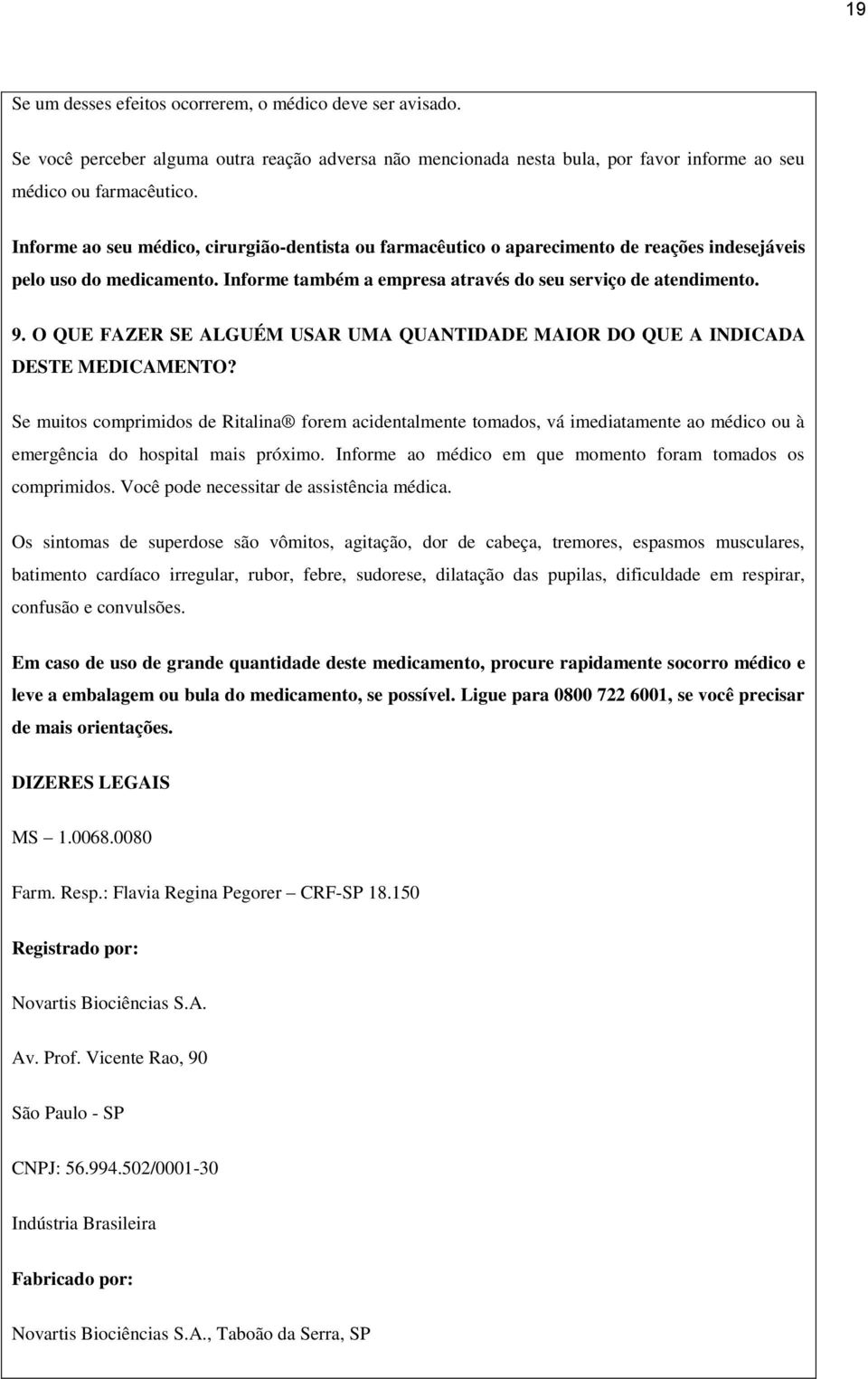 O QUE FAZER SE ALGUÉM USAR UMA QUANTIDADE MAIOR DO QUE A INDICADA DESTE MEDICAMENTO?