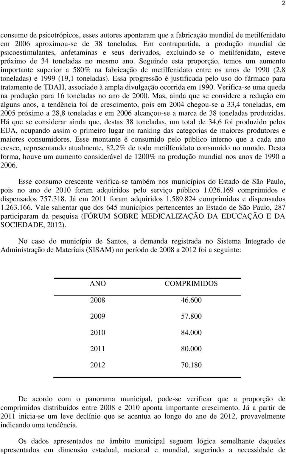 Seguindo esta proporção, temos um aumento importante superior a 580% na fabricação de metilfenidato entre os anos de 1990 (2,8 toneladas) e 1999 (19,1 toneladas).