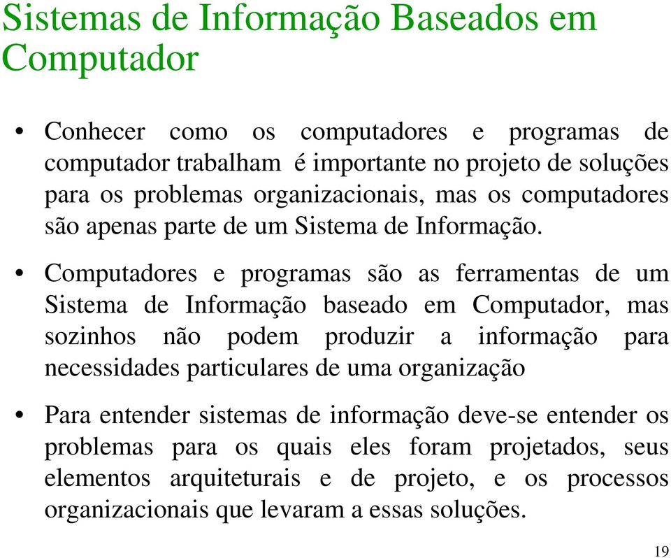 Computadores e programas são as ferramentas de um Sistema de Informação baseado em Computador, mas sozinhos não podem produzir a informação para necessidades