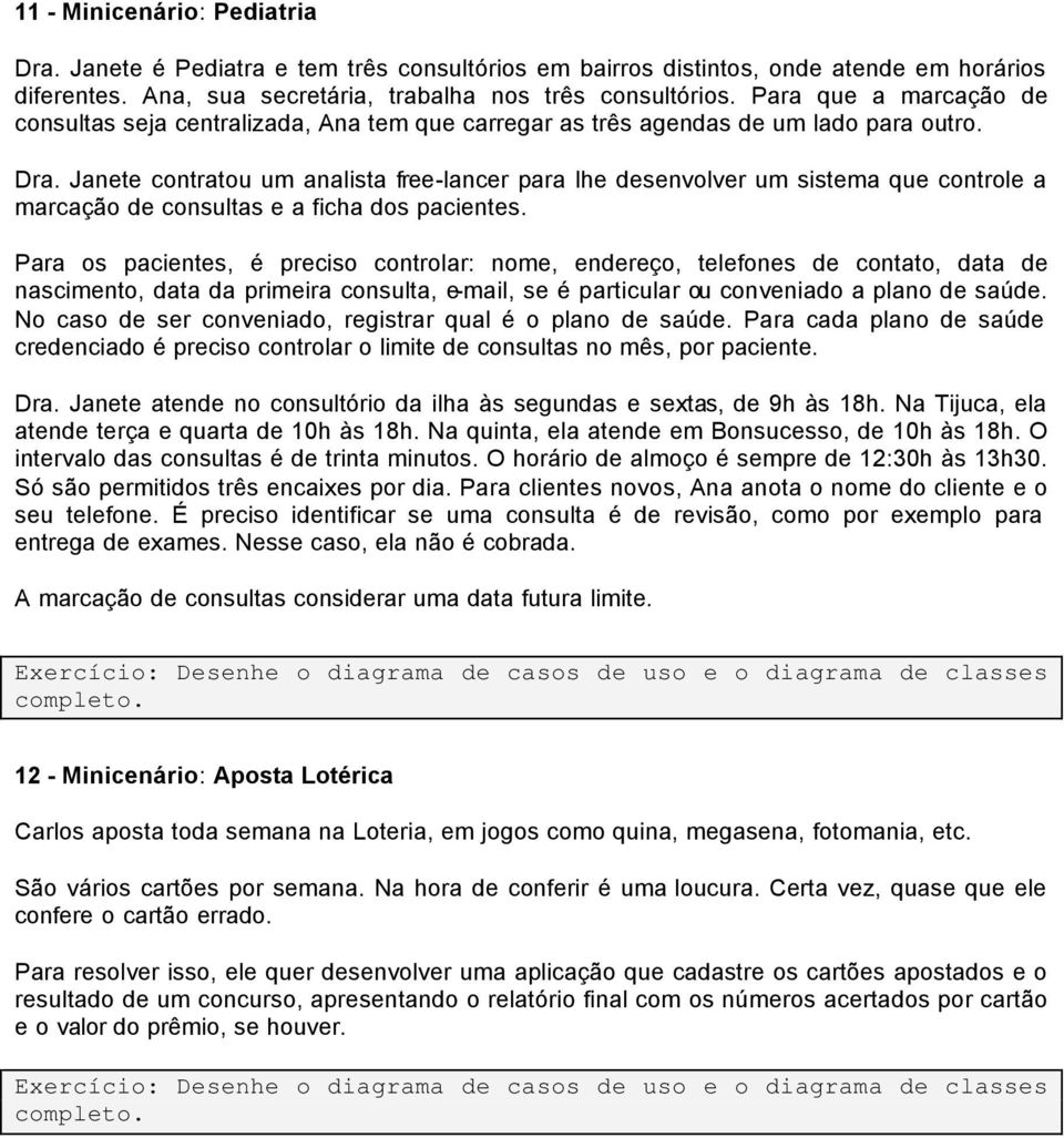 Janete contratou um analista free-lancer para lhe desenvolver um sistema que controle a marcação de consultas e a ficha dos pacientes.