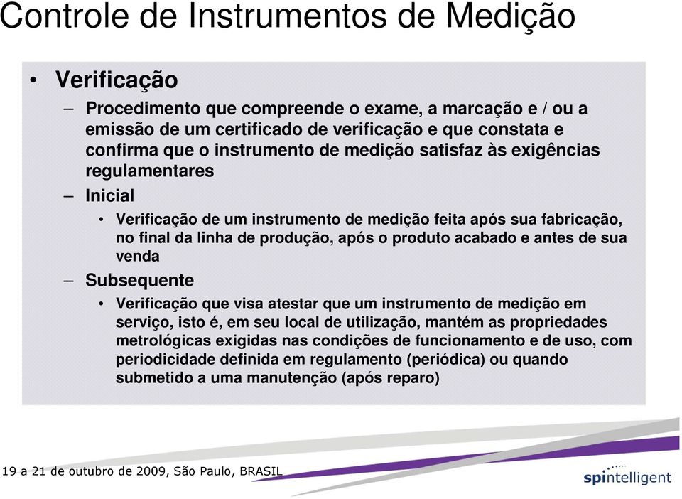 após o produto acabado e antes de sua venda Subsequente Verificação que visa atestar que um instrumento de medição em serviço, isto é, em seu local de utilização, mantém as