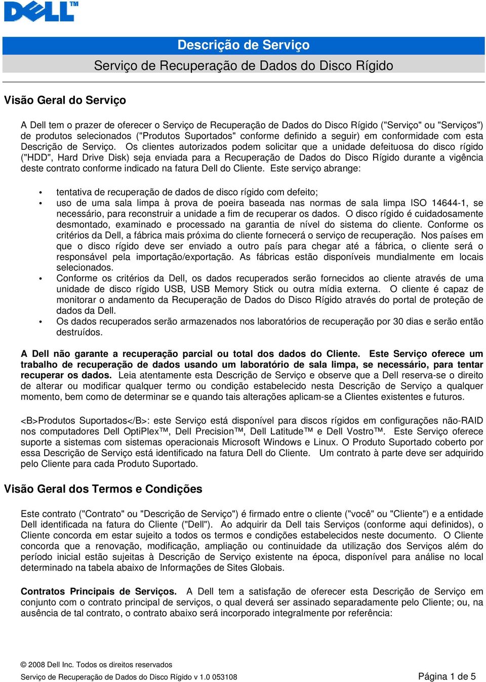 Os clientes autorizados podem solicitar que a unidade defeituosa do disco rígido ("HDD", Hard Drive Disk) seja enviada para a Recuperação de Dados do Disco Rígido durante a vigência deste contrato