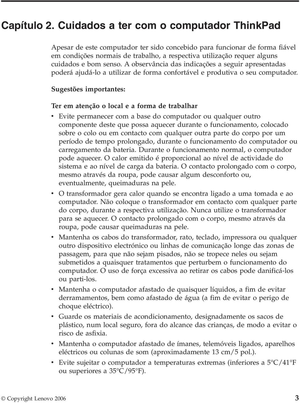 bom senso. A observância das indicações a seguir apresentadas poderá ajudá-lo a utilizar de forma confortável e produtiva o seu computador.