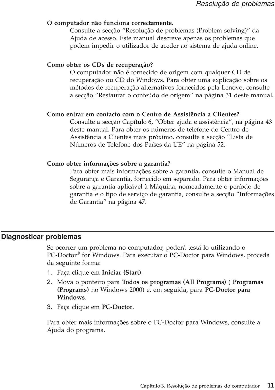 O computador não é fornecido de origem com qualquer CD de recuperação ou CD do Windows.