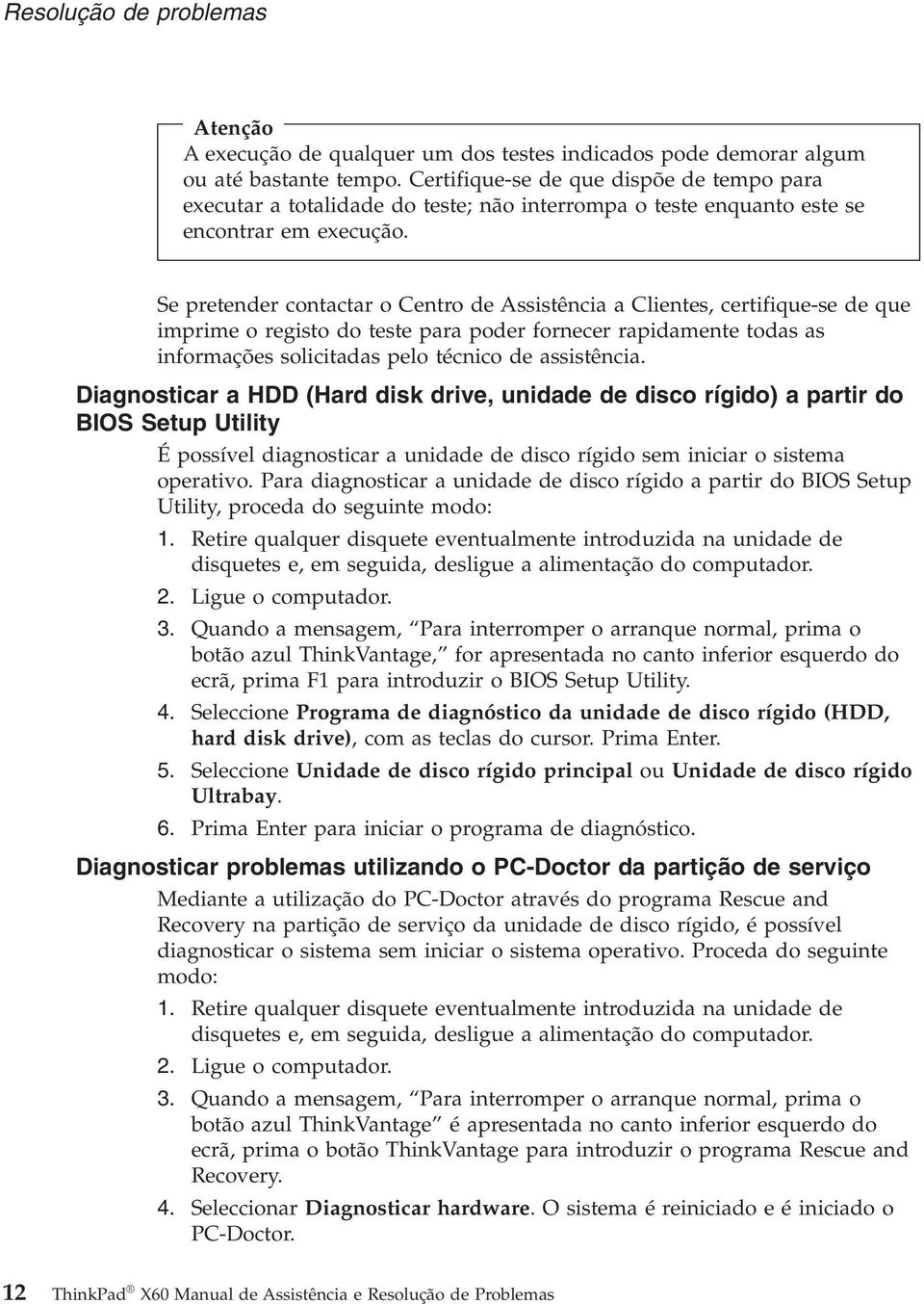 Se pretender contactar o Centro de Assistência a Clientes, certifique-se de que imprime o registo do teste para poder fornecer rapidamente todas as informações solicitadas pelo técnico de assistência.