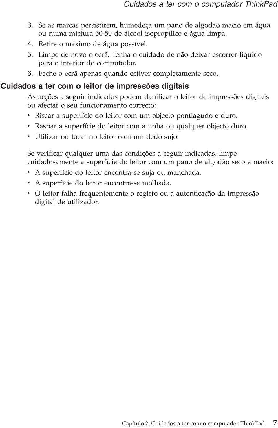 Cuidados a ter com o leitor de impressões digitais As acções a seguir indicadas podem danificar o leitor de impressões digitais ou afectar o seu funcionamento correcto: v Riscar a superfície do