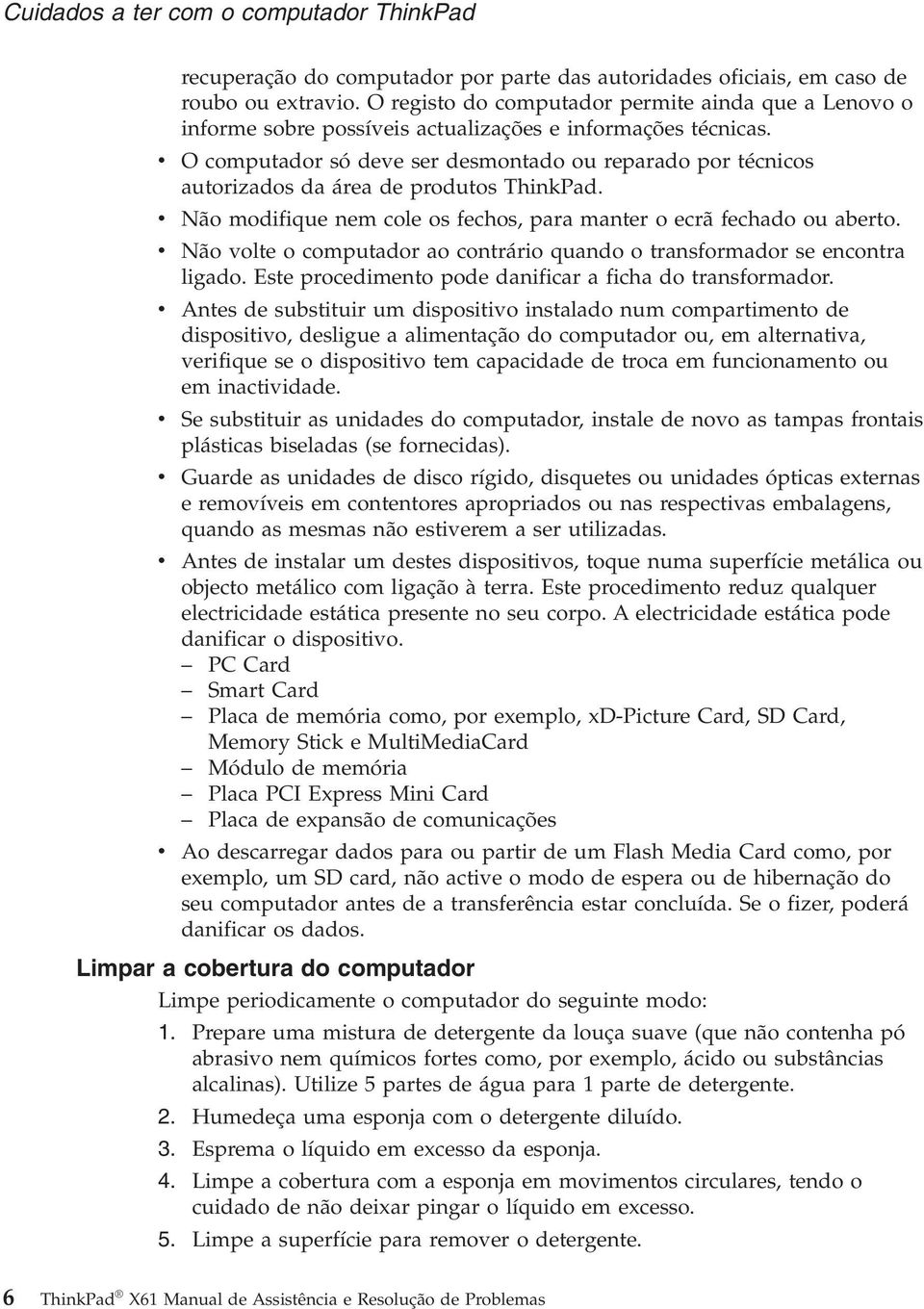 v O computador só deve ser desmontado ou reparado por técnicos autorizados da área de produtos ThinkPad. v Não modifique nem cole os fechos, para manter o ecrã fechado ou aberto.