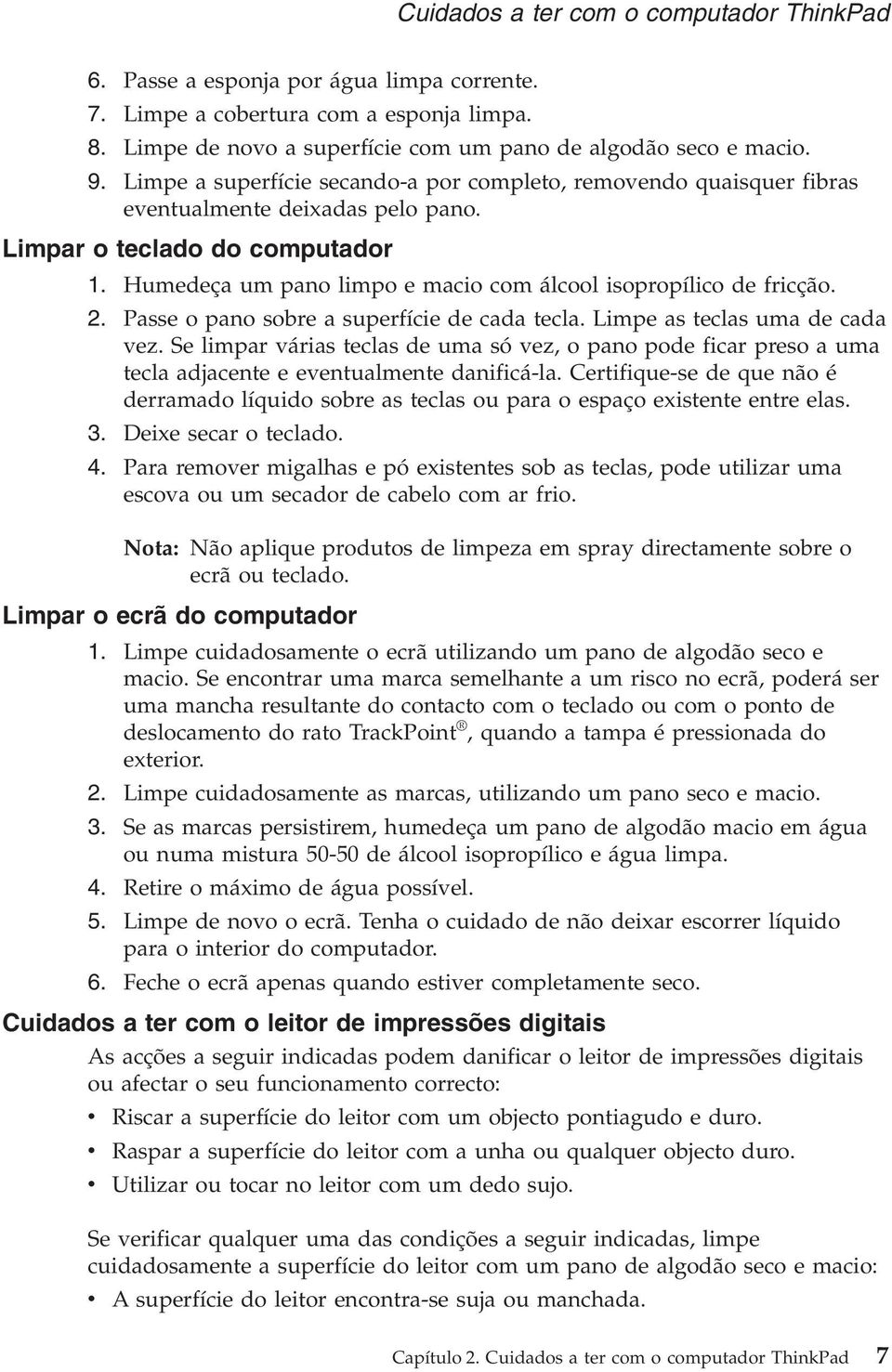 Humedeça um pano limpo e macio com álcool isopropílico de fricção. 2. Passe o pano sobre a superfície de cada tecla. Limpe as teclas uma de cada vez.