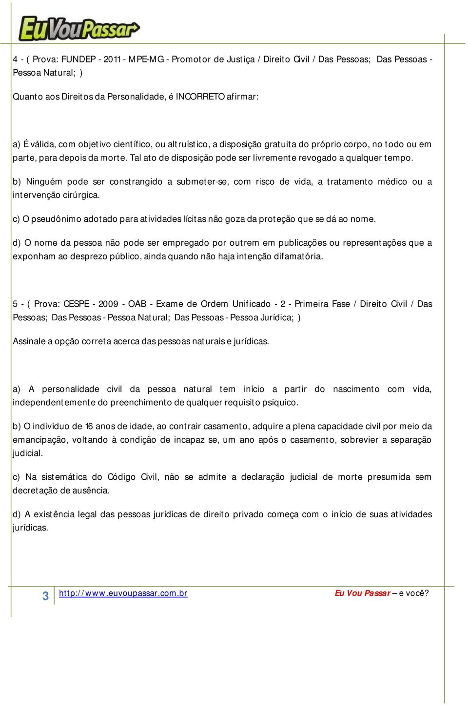 b) Ninguém pode ser constrangido a submeter-se, com risco de vida, a tratamento médico ou a intervenção cirúrgica.