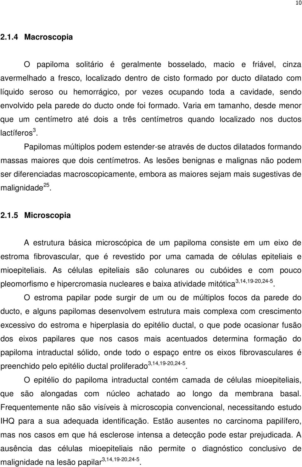 Varia em tamanho, desde menor que um centímetro até dois a três centímetros quando localizado nos ductos lactíferos 3.