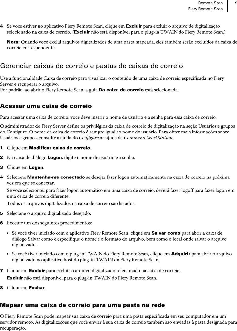 Gerenciar caixas de correio e pastas de caixas de correio Use a funcionalidade Caixa de correio para visualizar o conteúdo de uma caixa de correio especificada no Fiery Server e recuperar o arquivo.