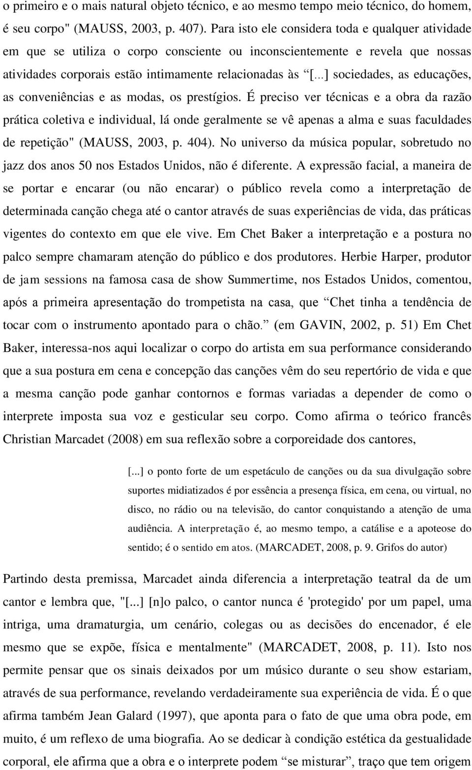 ..] sociedades, as educações, as conveniências e as modas, os prestígios.