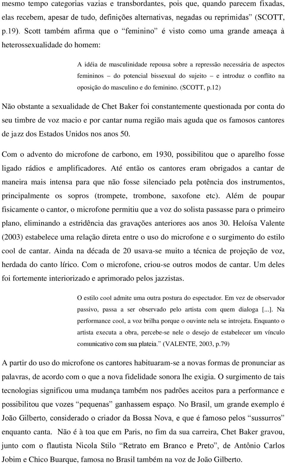 bissexual do sujeito e introduz o conflito na oposição do masculino e do feminino. (SCOTT, p.