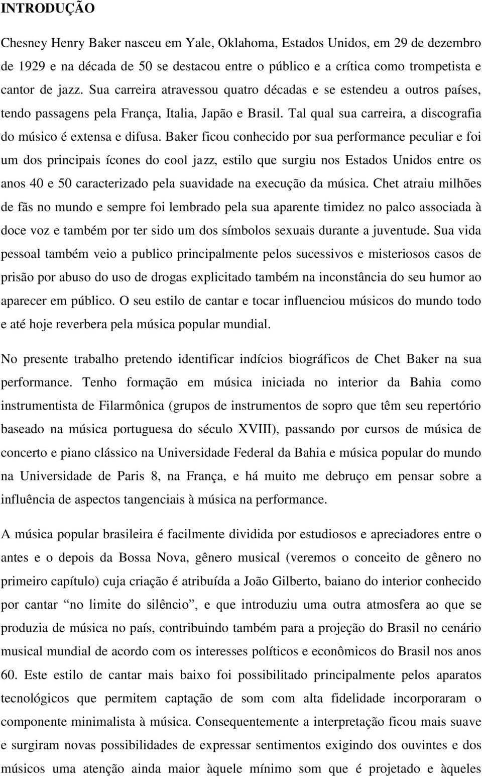 Baker ficou conhecido por sua performance peculiar e foi um dos principais ícones do cool jazz, estilo que surgiu nos Estados Unidos entre os anos 40 e 50 caracterizado pela suavidade na execução da