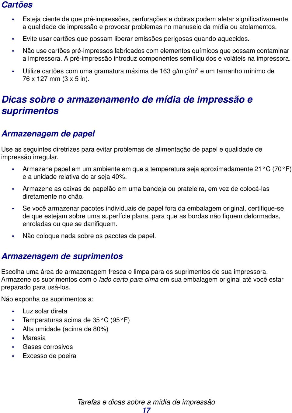 A pré-impressão introduz componentes semilíquidos e voláteis na impressora. Utilize cartões com uma gramatura máxima de 163 g/m g/m 2 e um tamanho mínimo de 76 x 127 mm (3 x 5 in).